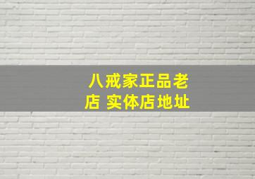 八戒家正品老店 实体店地址